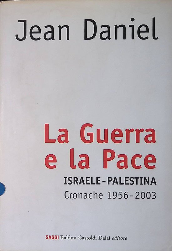 La guerra e la pace. Israele-Palestina. Cronache 1956-2003