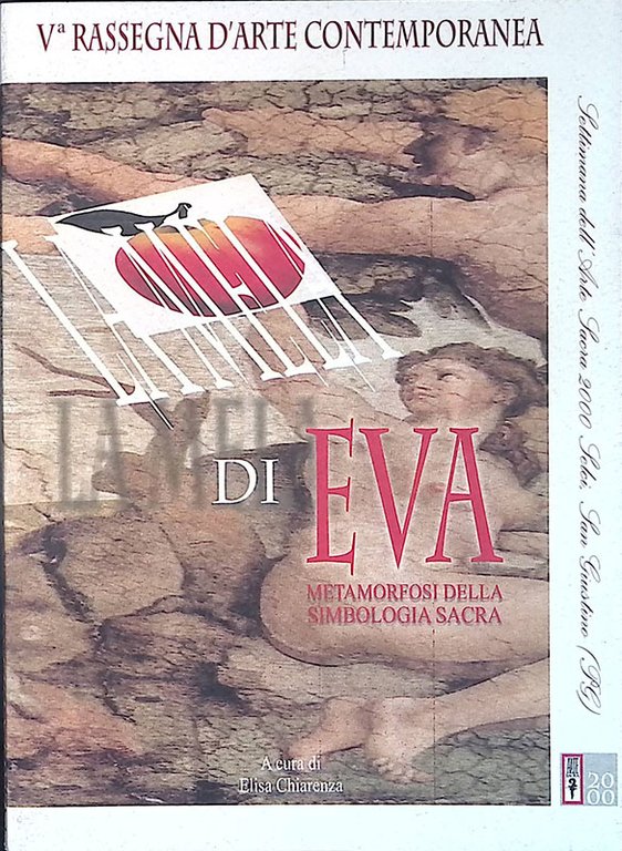 La mela di Eva. Metamorfosi della simbologia sacra. V rassegna d'arte contemporanea, 8 - 25 aprile 2000, Selci, San Giustino.