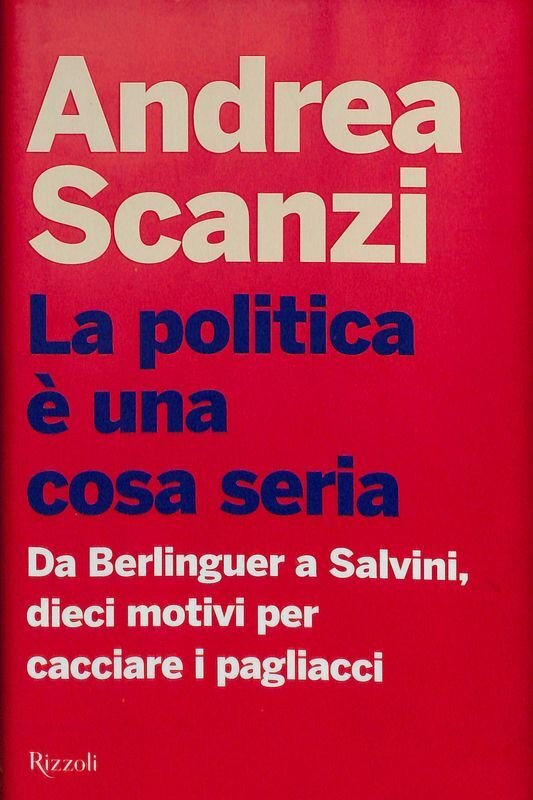 La politica è una cosa seria. Da Berlinguer a Salvini, …