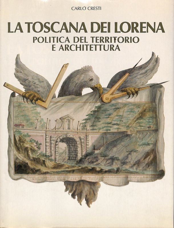 La Toscana dei Lorena. Politica del territorio e architettura