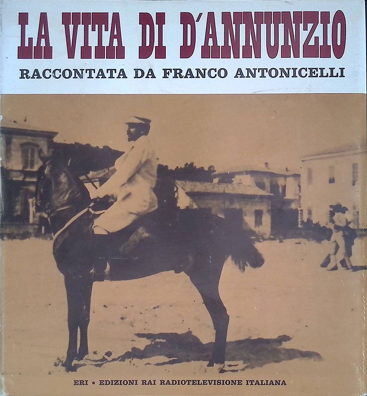 La vita di D'Annunzio raccontata da Franco Antonicelli con illustrazioni …