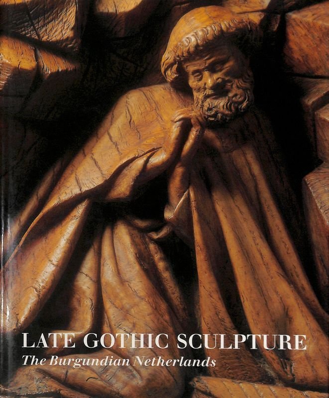 Late Gothic Sculpture. The Burgundian Netherlands