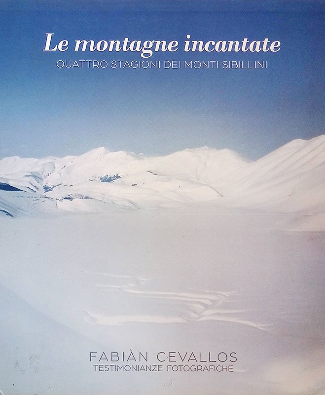 Le montagne incantate. Quattro stagioni dei Monti Sibillini. Testimonianze fotografiche.