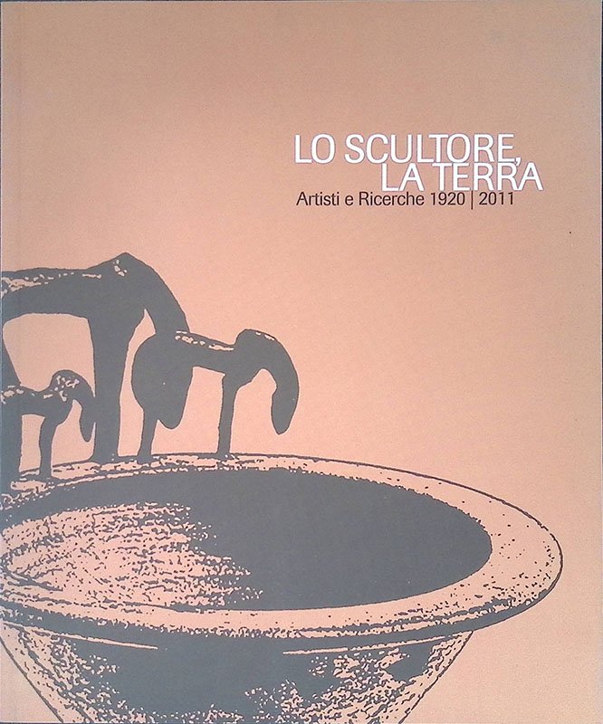 Lo scultore, la terra. Artisti e Ricerche 1920-2011