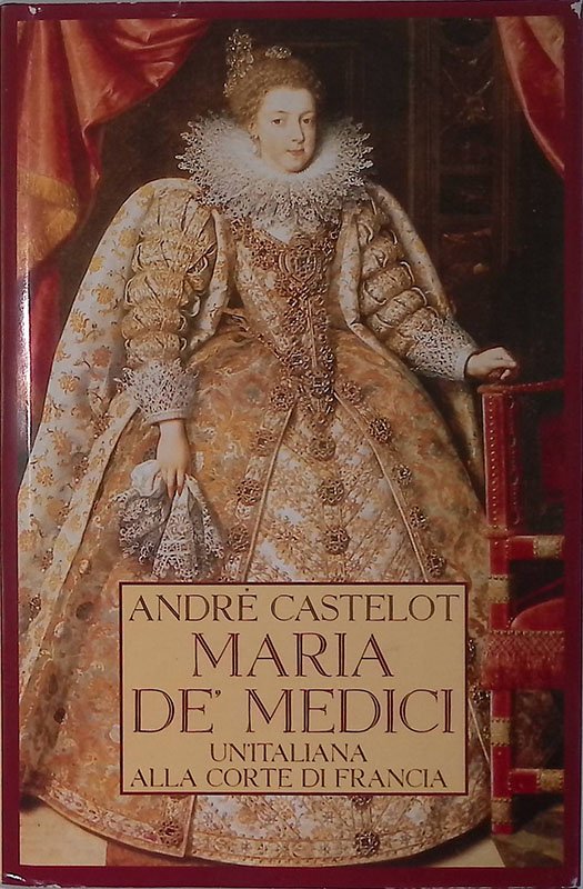 Maria De Medici. Un'italiana alla corte di Francia