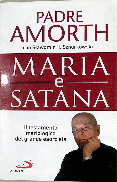 Maria e Satana. Colei che ci aiuta nella lotta contro il Maligno. L'ultima intervista al più noto esorcista del mondo