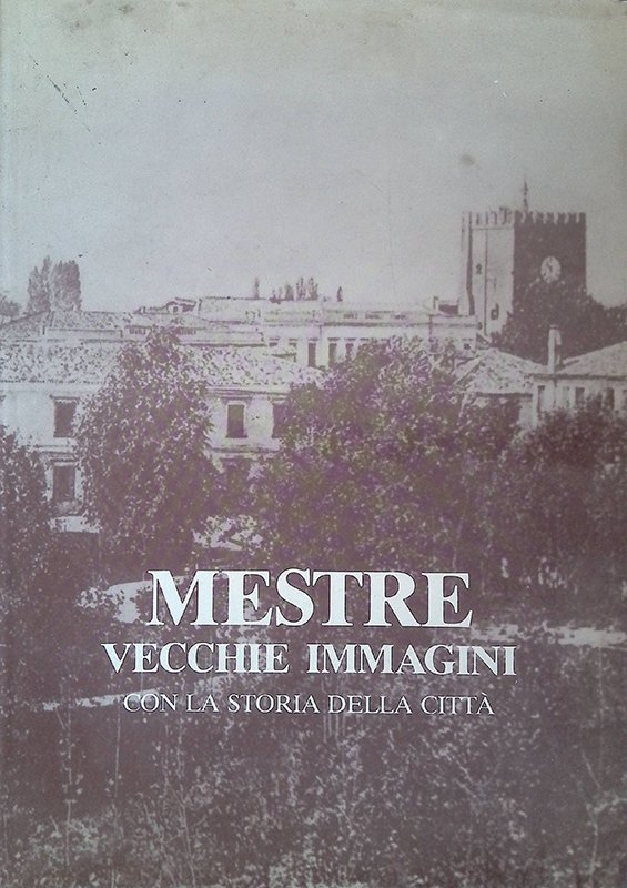 Mestre. Vecchie immagini. Con la storia della città