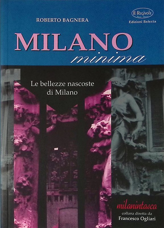 Milano minima. Le bellezze nascoste di Milano
