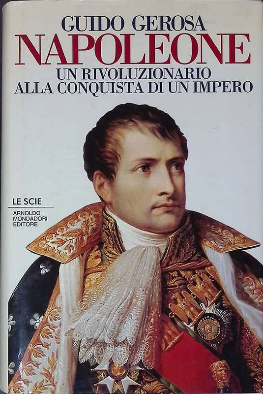 Napoleone. Un rivoluzionario alla conquista di un impero