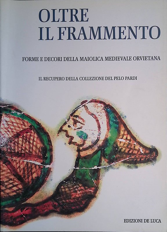 Oltre il frammento. Forme e decori della maiolica medievale orvietana. …