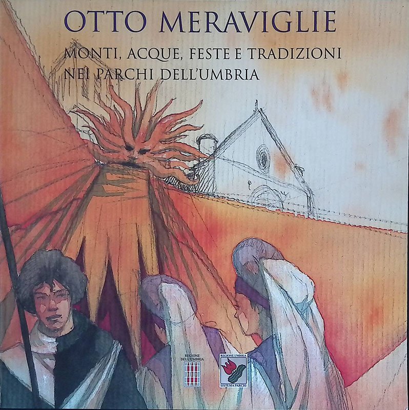 Otto Meraviglie. Monti, acque, feste e tradizioni nei parchi dell'Umbria