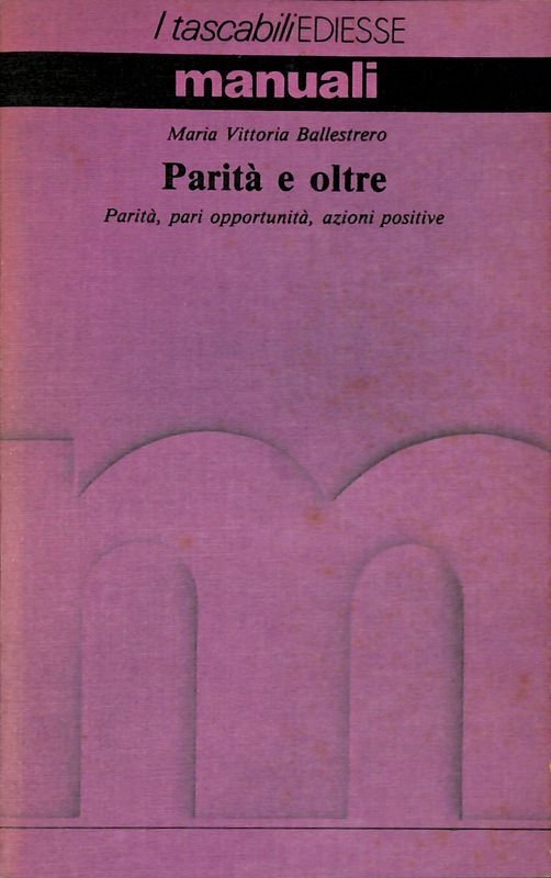 Parità e oltre. Parità, pari opportunità, azioni positive