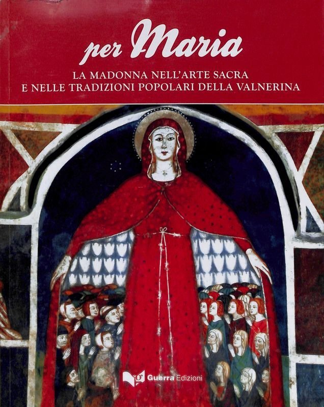 Per Maria. La Madonna nell'arte sacra e nelle tradizioni popolari …