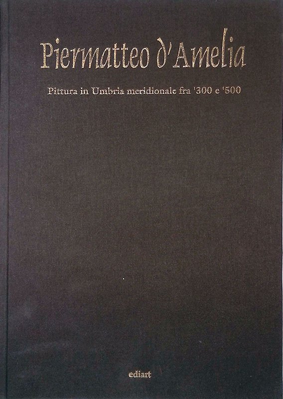 Piermatteo d'Amelia. Pittura in Umbria meridionale fra 300 e 500