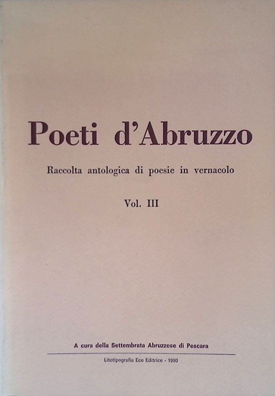 Poeti d'Abruzzo. Raccolta antologica di poesie in vernacolo. Vol.III