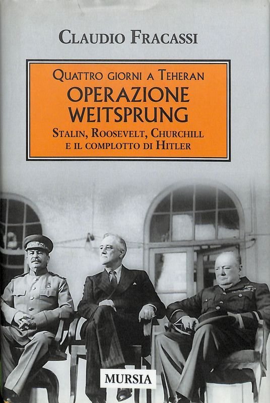 Quattro giorni a Teheran. Operazione Weitsprung. Stalin, Roosevelt, Churchill e …