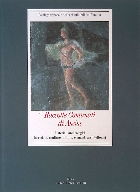 Raccolte Comunali di Assisi. Materiali archeologici. Iscrizioni, sculture, pitture, elementi …