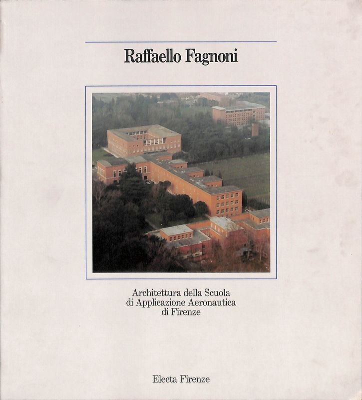 Raffaello Fagnoni. Architettura della Scuola di Applicazione Aereonautica di Firenze