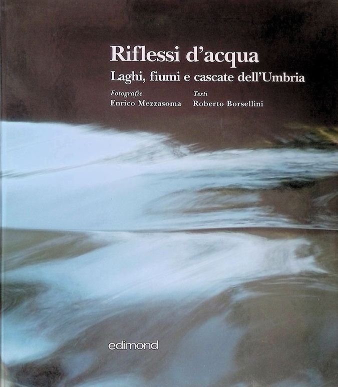 Riflessi d'acqua. Laghi, fiumi e cascate dell'Umbria