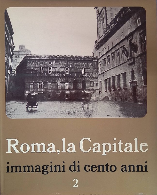 Roma, la Capitale. Immagini di cento anni. Vol. II