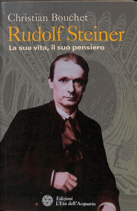 Rudolf Steiner. La sua vita, il suo pensiero