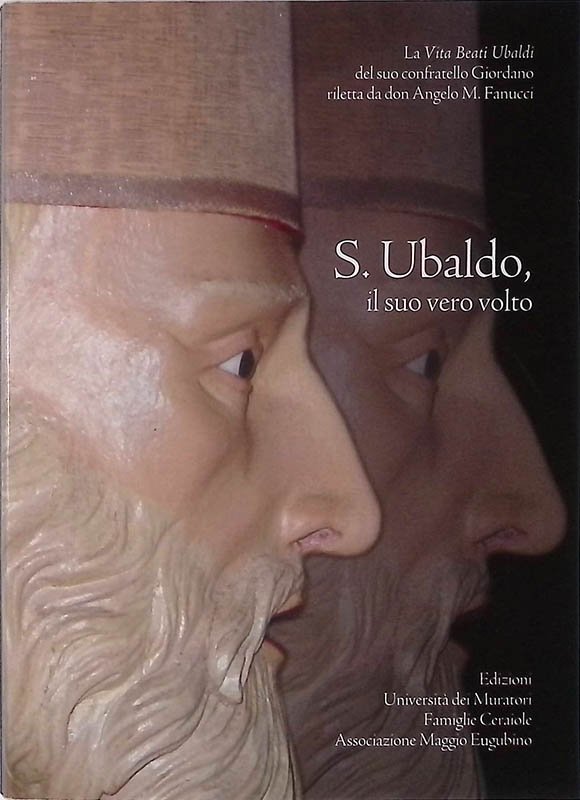 S. Ubaldo. Il suo vero volto. La Vita Beati Ubaldo …