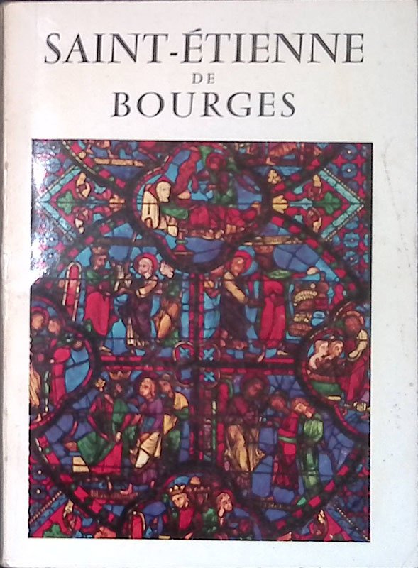 Saint -Etienne de Bourges. Architecture et Vitraux