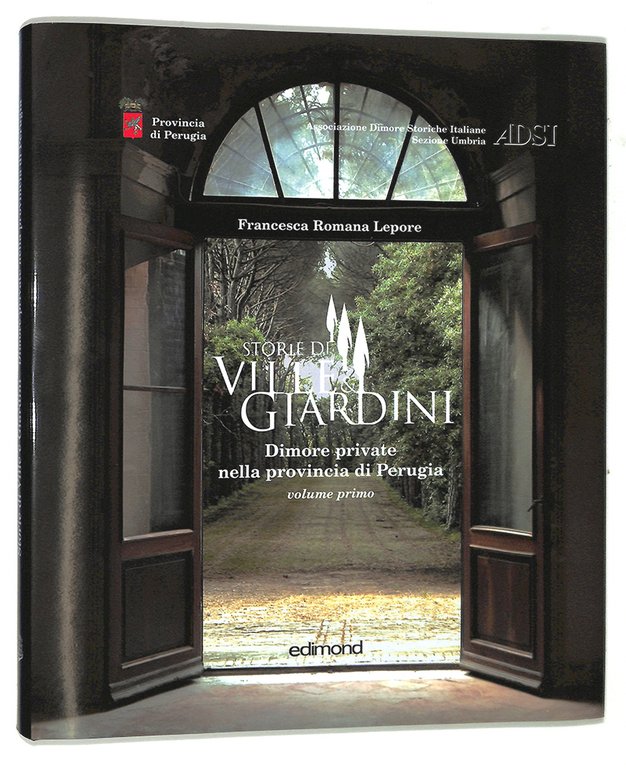 Storie di Ville e Giardini. Dimore private nella provincia di Perugia. Vol. 1