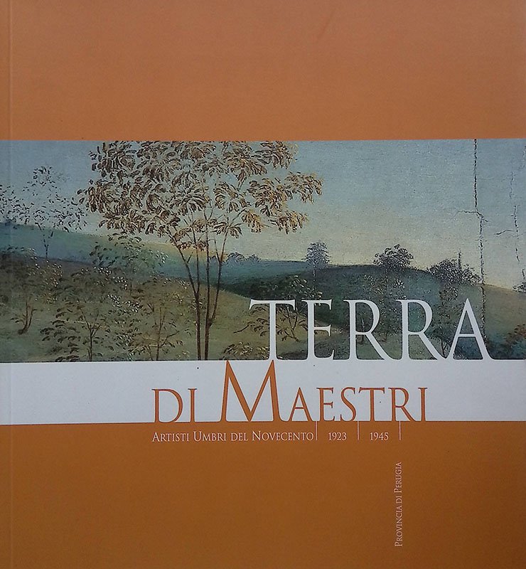 Terra di Maestri. Artisti Umbri del Novecento. 1923-1945
