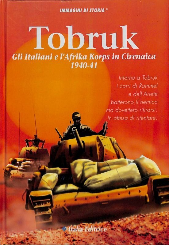 Tobruk. Gli italiani e l'Afrika Korps in Cirenaica 1940-41