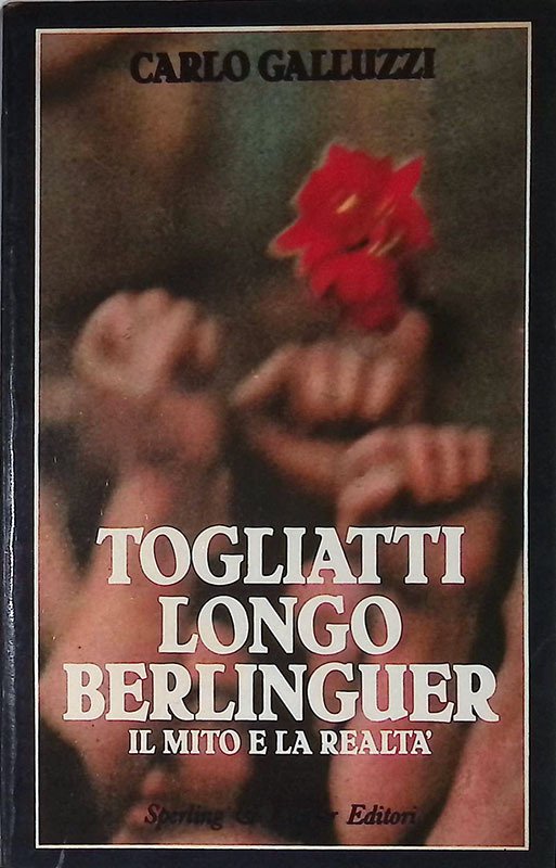 Togliatti Longo Berlinguer. Il mito e la realtà