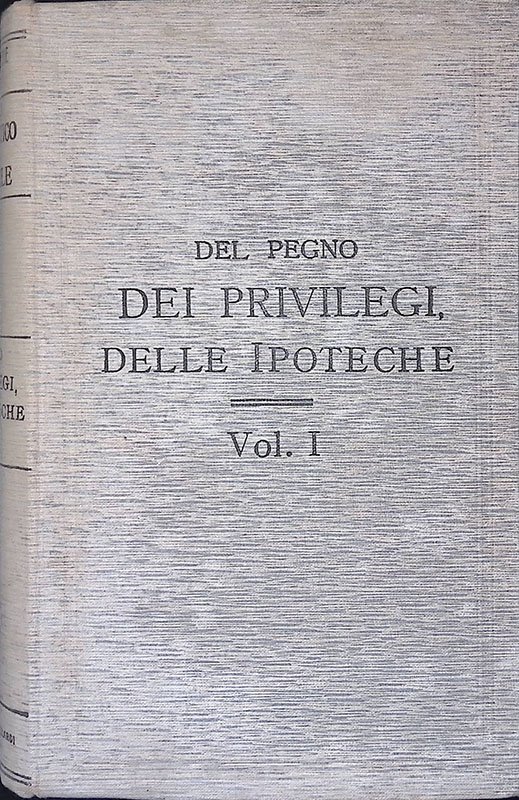 Trattato teorico-pratico di Diritto Civile. Del pegno - Dei privilegi …