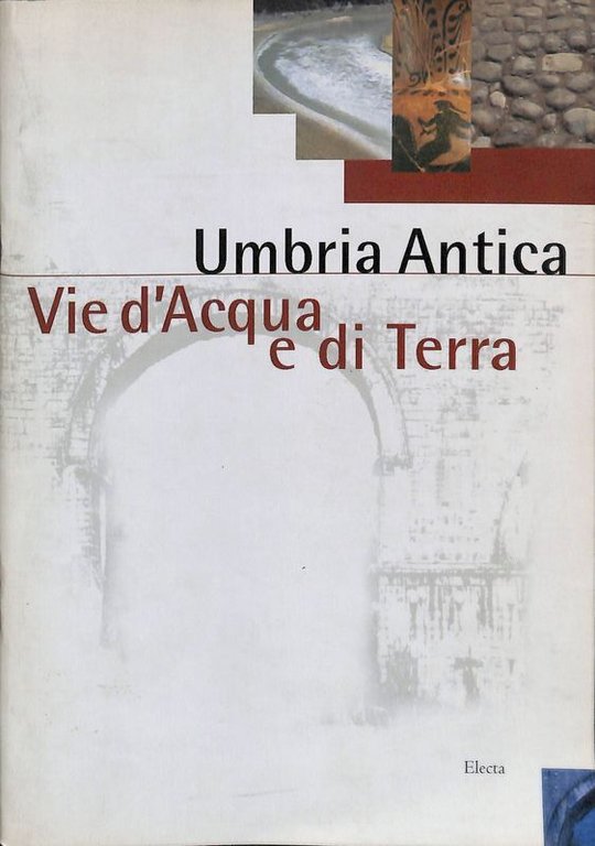 Umbria Antica. Vie d'acqua e di terra. Mostra archeologica Perugia 2002