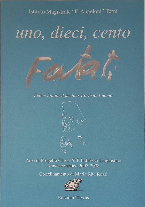 Uno, dieci, cento Fatati. Felice Fatati. Il medico, l'artista, l'uomo