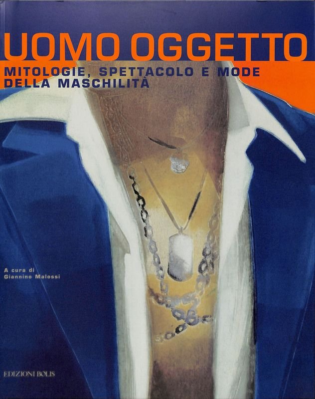 Uomo oggetto. mitologie, spettacolo e mode della maschilità