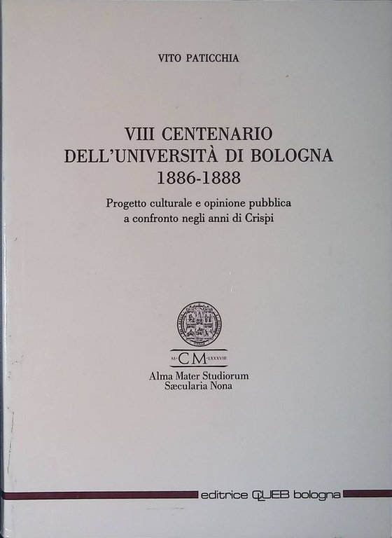 VIII centenario dell'università di Bologna 1886-1888 Progetto culturale e opinione pubblica a confronto negli anni di Crispi