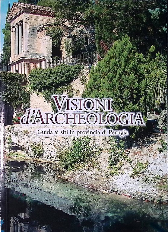 Visioni d'archeologia. Guida ai siti in provincia di Perugia