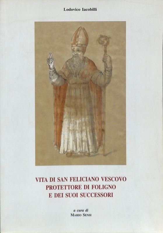 Vita di San Feliciano Vescovo protettore di Foligno e dei …