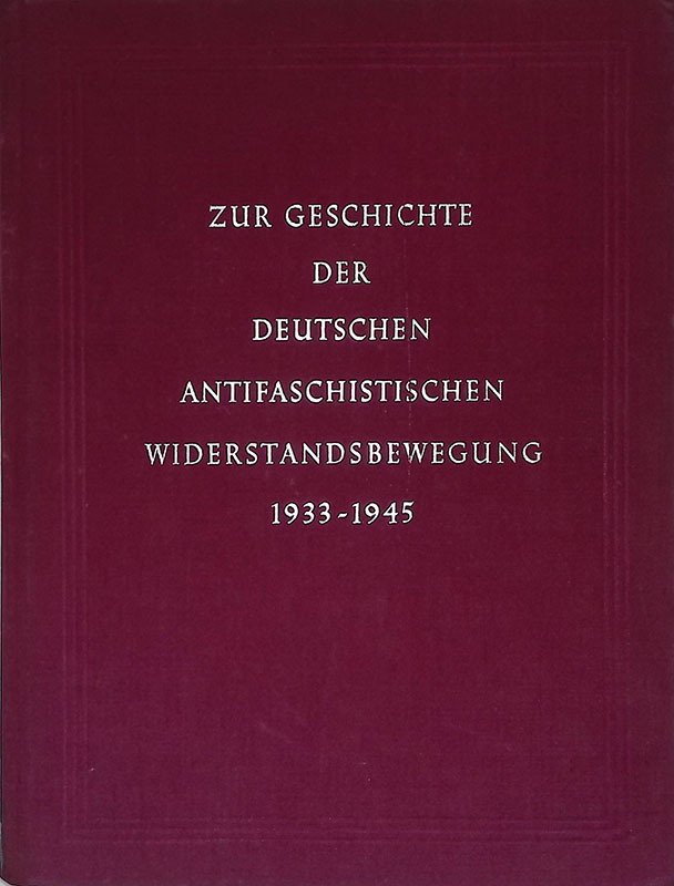 Zur Geschichte der Deutshen Antifaschistischen Widerstandsbewegung 1933-1945