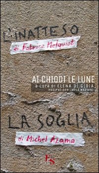 Ai chiodi le lune. «L'inatteso» di Fabrice Melquiot. «La soglia» …