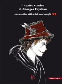 Il teatro comico di Georges Feydeau. Commedie, atti unici, monologhi. …