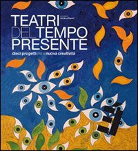 Teatri del tempo presente. Dieci progetti per la nuova creatività