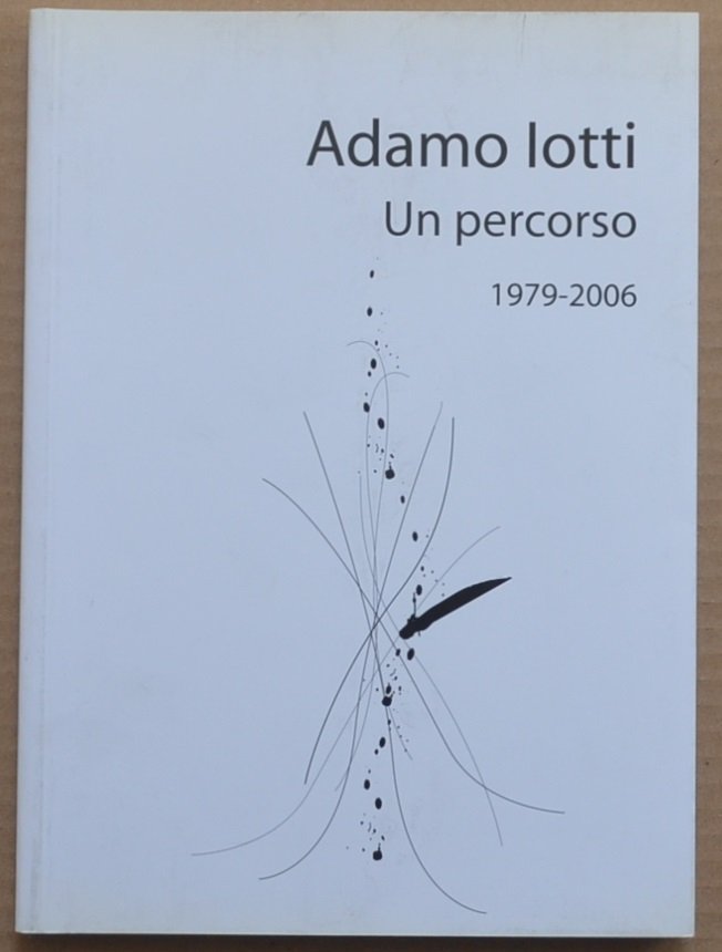 Adamo Iotti. Un percorso. 1979-2006