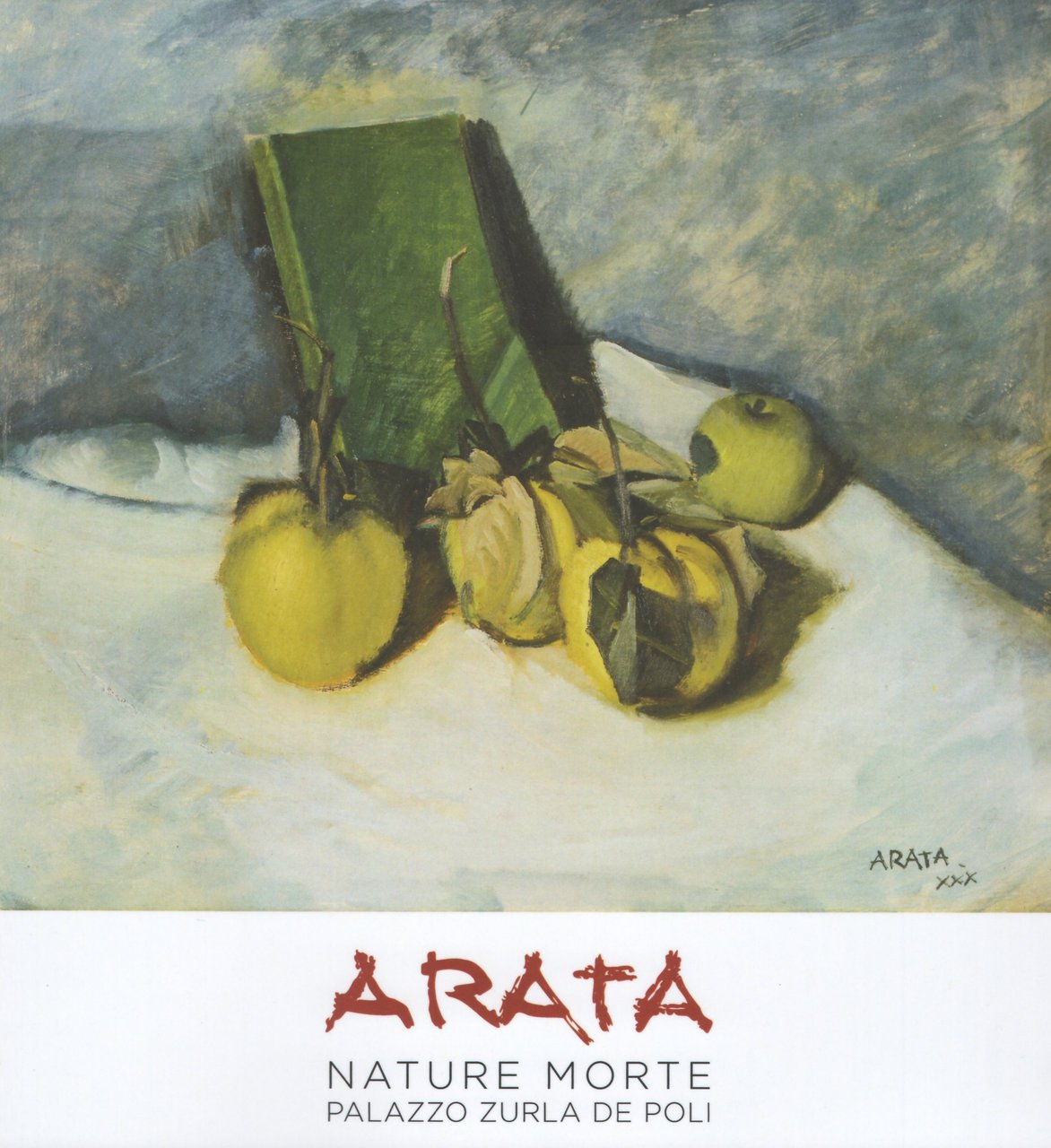 Arata. Nature morte. Palazzo Zurla De Poli, catalogo della mostra …
