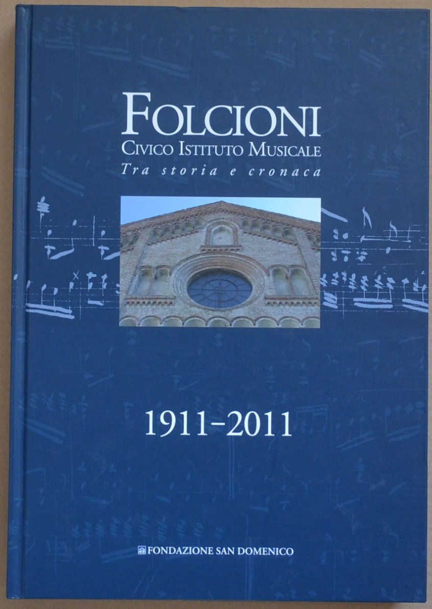 Folcioni. Civico Istituto Musicale. Tra storia e cronaca. 1911-2011