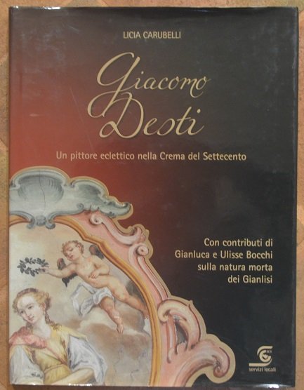 Giacomo Desti. Un pittore eclettico nella Crema del Settecento