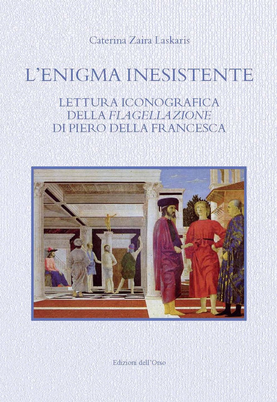 L’enigma inesistente. Lettura iconografica della flagellazione di Piero della Francesca