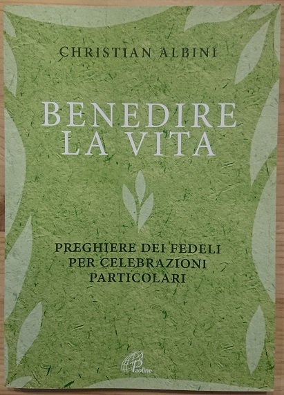 Benedire la vita. Preghiere dei fedeli per celebrazioni particolari | Immagine principale