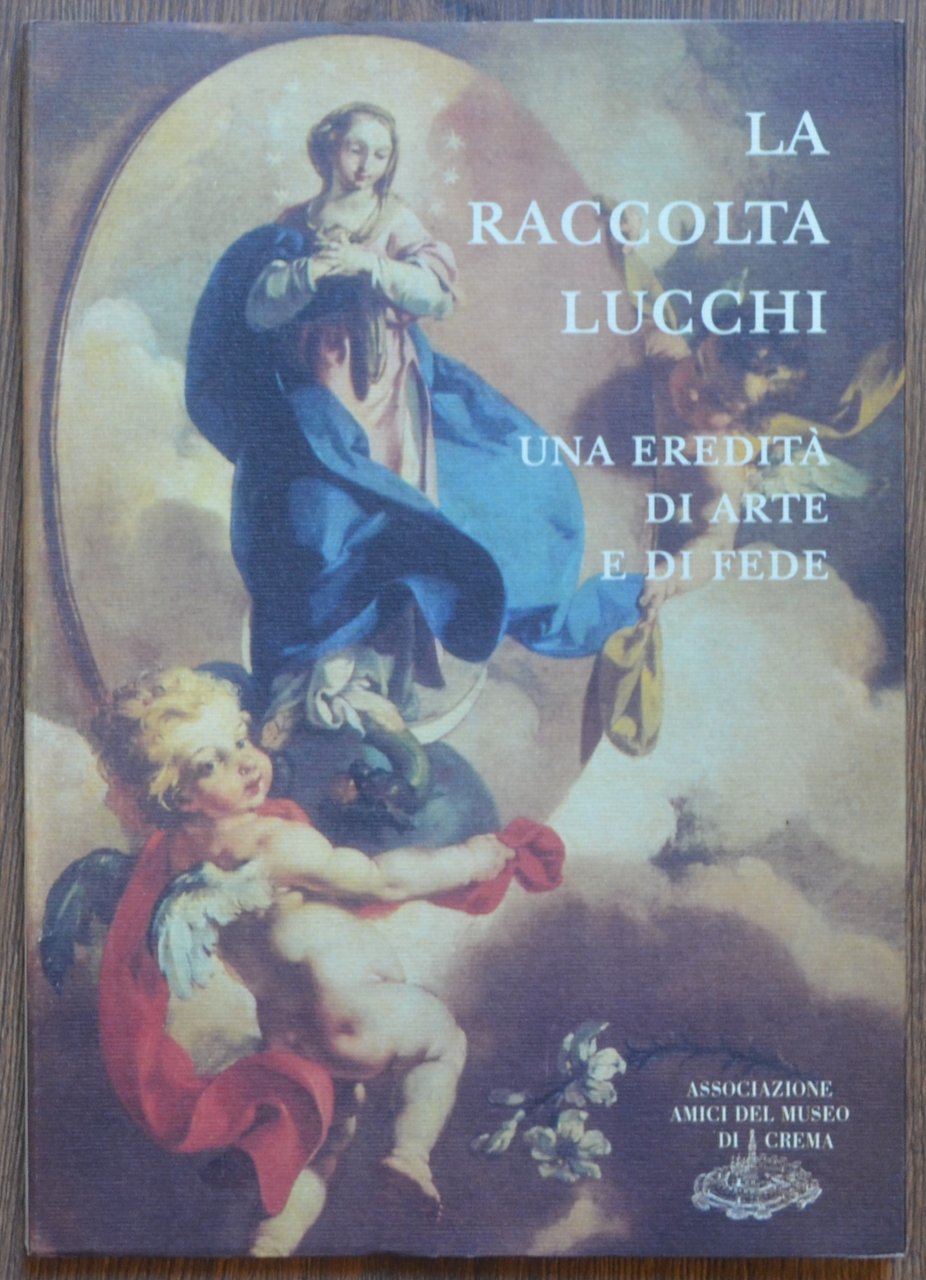 La raccolta Lucchi. Una eredità di arte e di fede, …