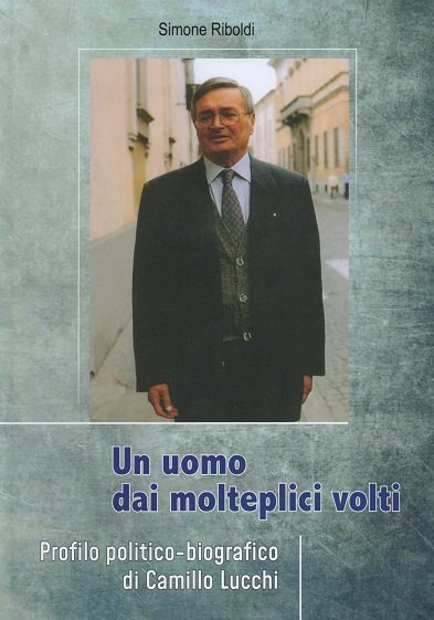 Un uomo dai molteplici volti. Profilo politico-biografico di Camillo Lucchi | Immagine principale